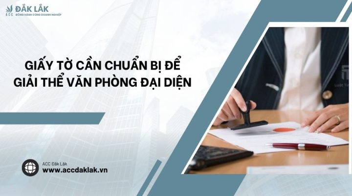 Giấy tờ cần chuẩn bị để giải thể văn phòng đại diện