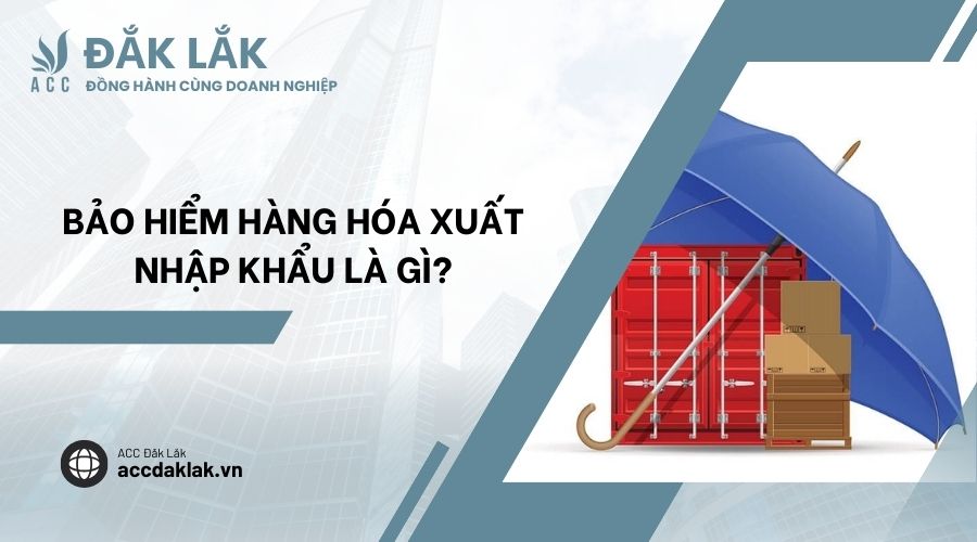 Bảo hiểm hàng hóa xuất nhập khẩu là gì?