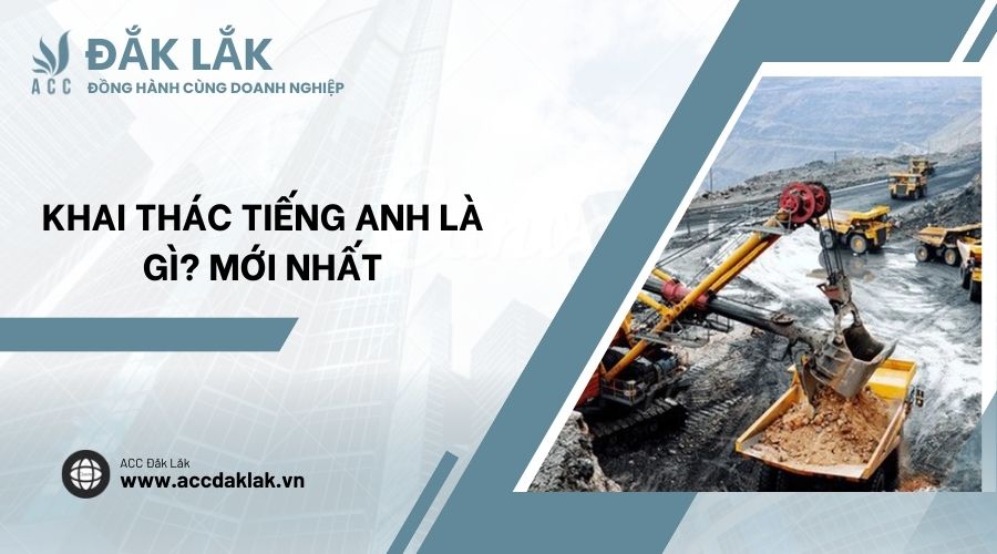 Khai thác tiếng Anh là gì? Mới nhất