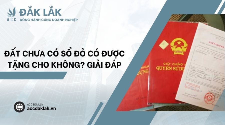 Đất chưa có sổ đỏ có được tặng cho không? Giải đáp
