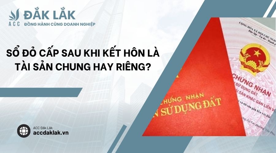 Sổ đỏ cấp sau khi kết hôn là tài sản chung hay riêng?