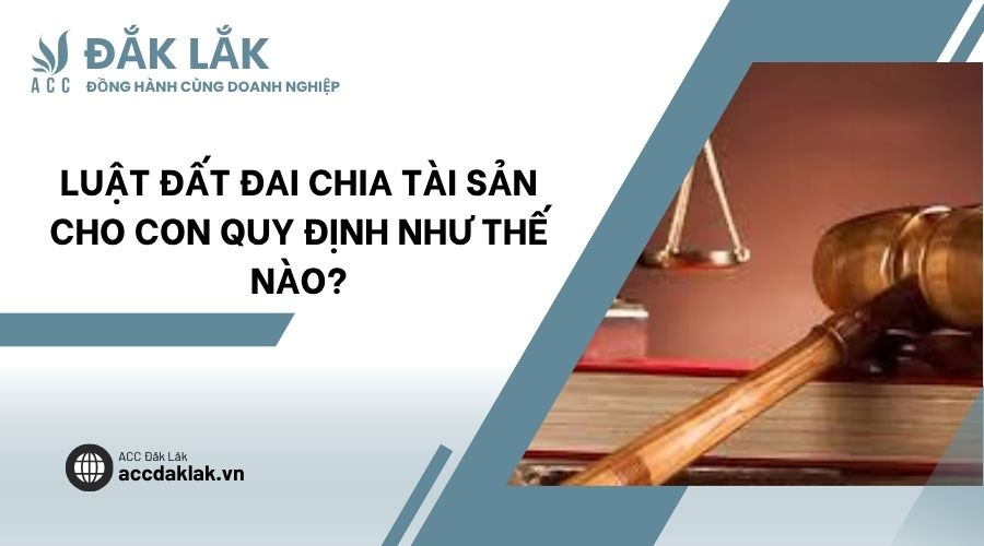 Luật Đất đai chia tài sản cho con quy định như thế nào?