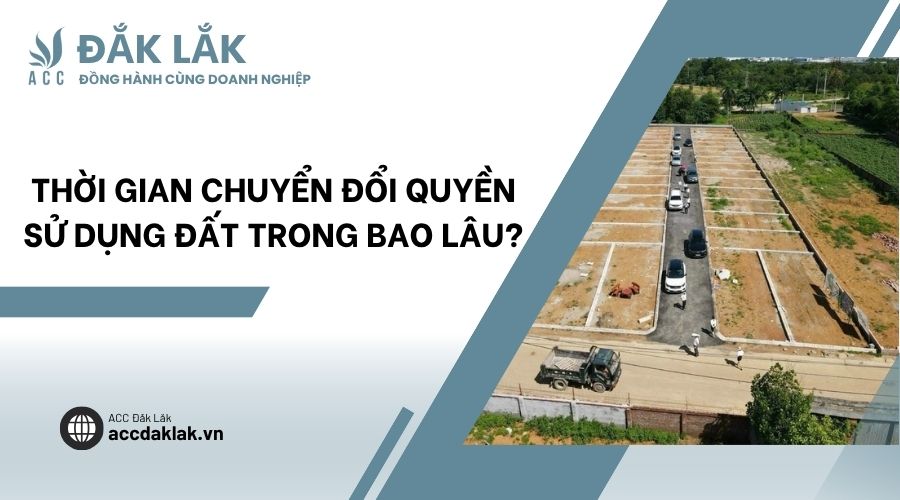 Thời gian chuyển đổi quyền sử dụng đất trong bao lâu?