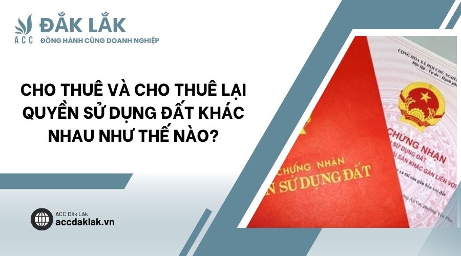Cho thuê và cho thuê lại quyền sử dụng đất khác nhau như thế nào?
