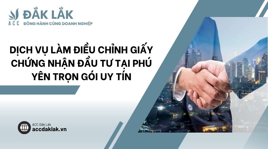 Dịch vụ làm điều chỉnh giấy chứng nhận đầu tư tại Phú Yên trọn gói uy tín