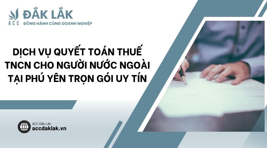 Dịch vụ quyết toán thuế tncn cho người nước ngoài tại Phú Yên trọn gói uy tín