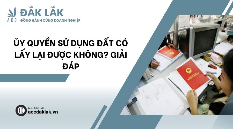 Ủy quyền sử dụng đất có lấy lại được không? Giải đáp
