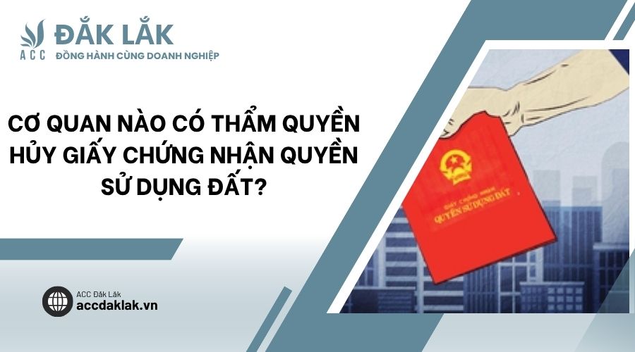 Cơ quan nào có thẩm quyền hủy giấy chứng nhận quyền sử dụng đất?