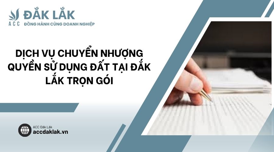 Dịch vụ chuyển nhượng quyền sử dụng đất tại Đắk Lắk trọn gói